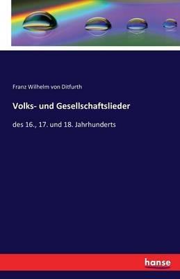 Volks- und Gesellschaftslieder: des 16., 17. und 18. Jahrhunderts - Franz Wilhelm Von Ditfurth - cover