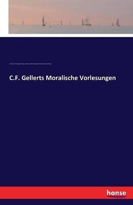 C.F. Gellerts Moralische Vorlesungen - Christian Fürchtegott Gellert,Johann Adolf Schlegel,Gottlieb Leberecht Heyer - cover