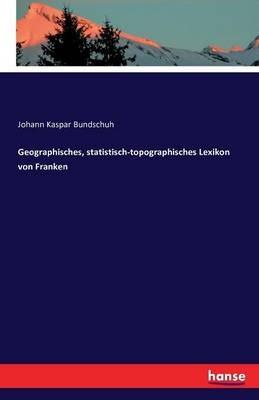 Geographisches, statistisch-topographisches Lexikon von Franken - Johann Kaspar Bundschuh - cover