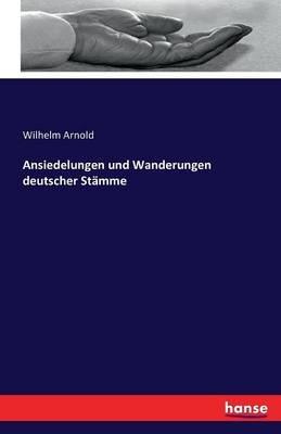 Ansiedelungen und Wanderungen deutscher Stamme - Wilhelm Arnold - cover