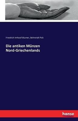 Die antiken Münzen Nord-Griechenlands - Friedrich Imhoof-Blumer,Behrendt Pick - cover