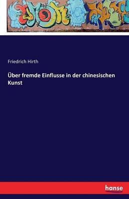 Über fremde Einflusse in der chinesischen Kunst - Friedrich Hirth - cover