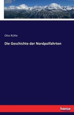 Die Geschichte der Nordpolfahrten - Otto Rühle - cover