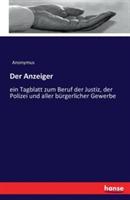 Der Anzeiger: ein Tagblatt zum Beruf der Justiz, der Polizei und aller burgerlicher Gewerbe