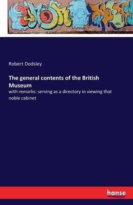 The general contents of the British Museum: with remarks: serving as a directory in viewing that noble cabinet - Robert Dodsley - cover