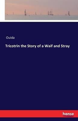 Tricotrin the Story of a Waif and Stray - Ouida - cover