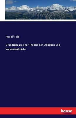 Grundzüge zu einer Theorie der Erdbeben und Vulkanausbrüche - Rudolf Falb - cover