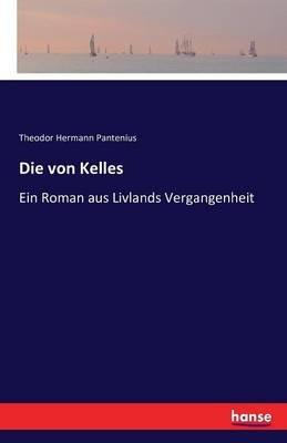 Die von Kelles: Ein Roman aus Livlands Vergangenheit - Theodor Hermann Pantenius - cover