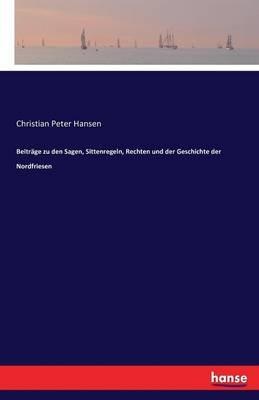 Beitrage zu den Sagen, Sittenregeln, Rechten und der Geschichte der Nordfriesen - Christian Peter Hansen - cover