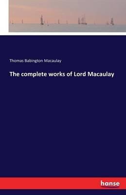 The complete works of Lord Macaulay - Thomas Babington Macaulay - cover