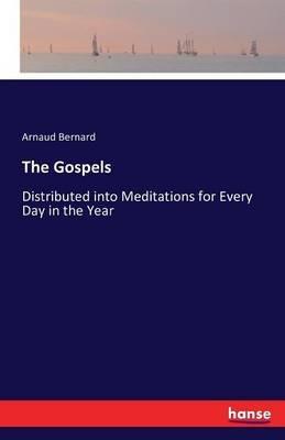 The Gospels: Distributed into Meditations for Every Day in the Year - Arnaud Bernard - cover