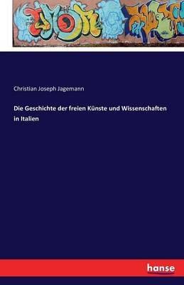 Die Geschichte der freien Künste und Wissenschaften in Italien - Christian Joseph Jagemann - cover