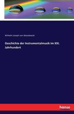 Geschichte der Instrumentalmusik im XXI. Jahrhundert - Wilhelm Joseph Von Wasielewski - cover