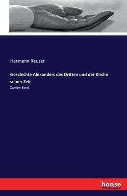 Geschichte Alexanders des Dritten und der Kirche seiner Zeit: Zweiter Band - Hermann Reuter - cover