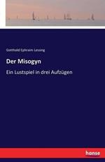 Der Misogyn: Ein Lustspiel in drei Aufzugen