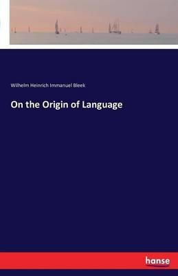 On the Origin of Language - Wilhelm Heinrich Immanuel Bleek - cover