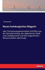 Neues hamburgisches Magazin: oder Fortsetzung gesammleter Schriften aus der Naturforschung, der allgemeinen Stadt und Landökonomie und den angenehmen Wissenschaften überhaupt