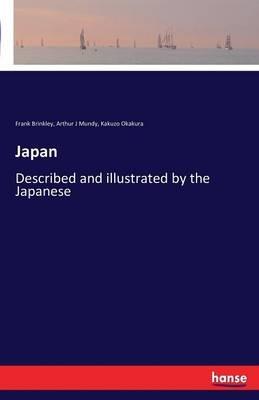 Japan: Described and illustrated by the Japanese - F (Frank) Brinkley,Arthur J Mundy,Kakuzō Okakura - cover