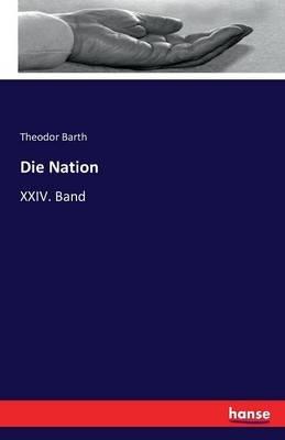 Die Nation: XXIV. Band - Theodor Barth - cover