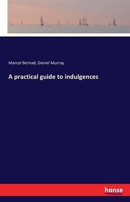 A practical guide to indulgences - Marcel Bernad,Daniel Murray - cover