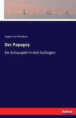 Der Papagoy: Ein Schauspiel in drei Aufzugen