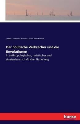 Der politische Verbrecher und die Revolutionen: In anthropologischer, juristischer und staatswissenschaftlicher Beziehung - Hans Kurella,Cesare Lombroso,Rudolfo Laschi - cover