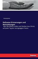 Heilsame Erinnerungen und Betrachtungen: uber das bittere Leiden und Sterben Jesu Christi, auf jeden Tag der vierzigtagigen Fasten