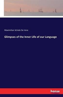 Glimpses of the Inner Life of our Language - Maximilian Schele De Vere - cover