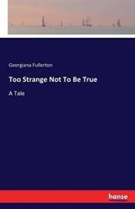 Too Strange Not To Be True: A Tale
