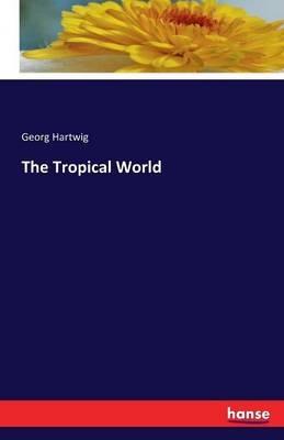 The Tropical World - Georg Hartwig - cover