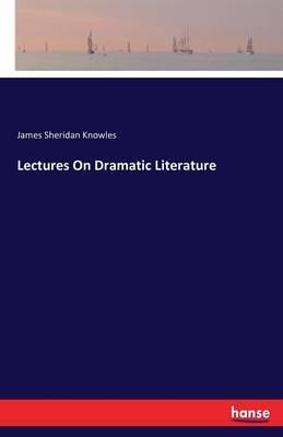 Lectures On Dramatic Literature - James Sheridan Knowles - cover