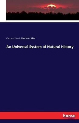 An Universal System of Natural History - Carl Von Linne,Ebenezer Sibly - cover