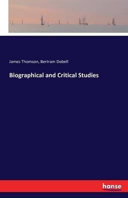 Biographical and Critical Studies - James Thomson,Bertram Dobell - cover