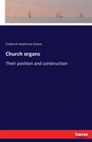 Church organs: Their position and construction - Frederick Heathcote Sutton - cover