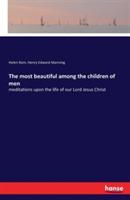 The most beautiful among the children of men: meditations upon the life of our Lord Jesus Christ - Henry Edward Manning,Helen Ram - cover