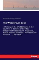 The Wedderburn book: A history of the Wedderburns in the counties of Berwick and Forfar, designed of Wedderburn, Kingennie, Easter Powrie, Blackness, Balindean and Gosford ... 1296-1896 - Alexander Dundas Ogilvy Wedderburn - cover