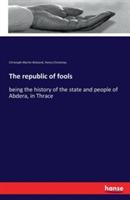 The republic of fools: being the history of the state and people of Abdera, in Thrace - Christoph Martin Wieland,Henry Christmas - cover