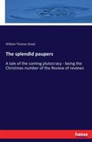 The splendid paupers: A tale of the coming plutocracy - being the Christmas number of the Review of reviews - William Thomas Stead - cover