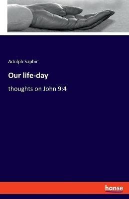 Our life-day: thoughts on John 9:4 - Adolph Saphir - cover