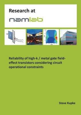 Reliability of high-k / metal gate field-effect transistors considering circuit operational constraints - Steve Kupke - cover