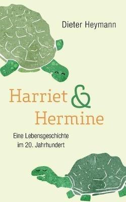 Harriet und Hermine: Eine Lebensgeschichte im 20. Jahrhundert - Dieter Heymann - cover