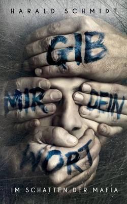 Gib mir dein Wort: Im Schatten der Mafia - Harald Schmidt - cover