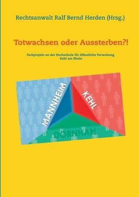 Totwachsen oder Aussterben?!: Fachprojekt an der Hochschule für öffentliche Verwaltung Kehl - cover