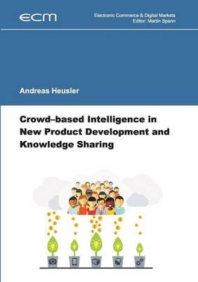 Crowd-based Intelligence in New Product Development and Knowledge Sharing - Andreas Heusler - cover