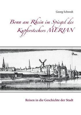 Bonn am Rhein im Spiegel des Kupferstechers Merian: Reisen in die Geschichte der Stadt - Georg Schwedt - cover