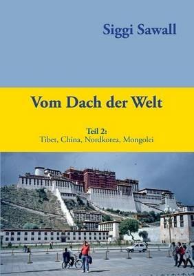 Vom Dach der Welt 2: Tibet, China, Nordkorea, Mongolei - Siggi Sawall - cover