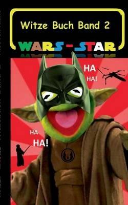 Wars - Star (Das Witzebuch Band 2): Inoffizielles Star Wars / Krieg der Sterne Witze Buch, Parodie, Fanfiktion, Humor, lustig, Kabarett, lachen, komisch, Das Erwachen der Macht, Eine neue Hoffnung, Die Rückkehr der Jedi Ritter, Das Imperium schlägt zurück, - Theo Von Taane - cover