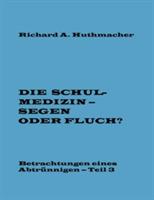 Die Schulmedizin - Segen oder Fluch? Teil 3 - Richard a Huthmacher - cover