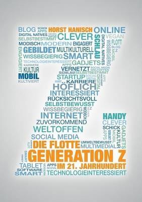 Die flotte Generation Z im 21. Jahrhundert: entscheidungsfreudig - effizient - eigenverantwortlich. Wie mit der Generation Z zielorientiert und erfolgreich gearbeitet werden kann - Horst Hanisch - cover