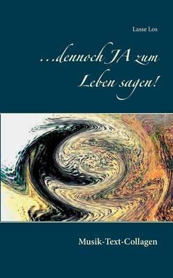 ...dennoch JA zum Leben sagen!: Musik-Text-Collagen - Lasse Los - cover